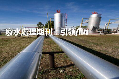 廢水處理期刊：引領(lǐng)以后水資源的凈化之路？